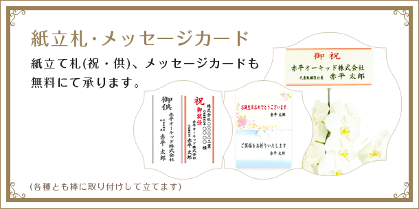 紙立札･メッセージカード 紙立て札(祝・供)、メッセージカードも無料にて承ります。